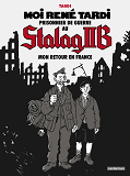 Moi Rene Tardi, Prisonnier De Guerre Au Stalag Iib - T02 - Mon Retour En France - Mon Retour Et La S