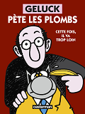 Geluck Pete Les Plombs - Cette Fois, Il Va Trop Loin