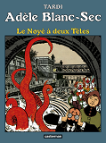 Adele Blanc-Sec - T06 - Le Noye A Deux Tetes