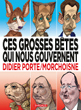 Ces Grosses Betes Qui Nous Gouvernent - Tome 1 - Ces Grosses Betes Qui Nous Gouvernent