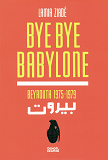 Bye Bye Babylone - Beyrouth 1975-1979