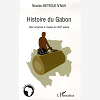 Histoire Du Gabon - Des Origines A L'Aube Du Xxieme Siecle