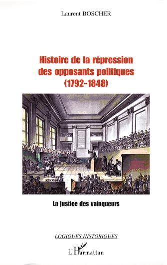 Histoire De La Repression Des Opposants Politiques - La Justice Des Vainqueurs - (1792-1848)