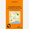 L'Exploitation Coloniale Des Forets En Cote D'Ivoire - Une Spoliation Institutionnalisee