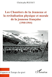 Les Chantiers De La Jeunesse Et La Revitalisation Physique Et Morale De La Jeunesse Francaise (1940-