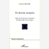 Un Dessein Europeen - L'Idee De Construction Europeenne Du Moyen Age A L'Acte Unique