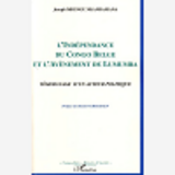 L'Independance Du Congo Belge Et L'Avenement De Lumumba - Temoignage D'Un Acteur Politique