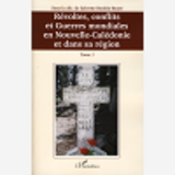 Revoltes, Conflits Et Guerres Mondiales En Nouvelle-Caledonie Et Dans Sa Region - Tome 1