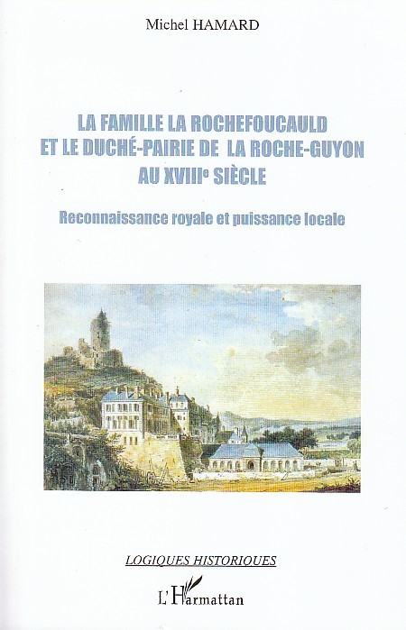 La Famille La Rochefoucauld Et Le Duche-Pairie De La Roche-Guyon Au Xviiie Siecle - Reconnaissance R