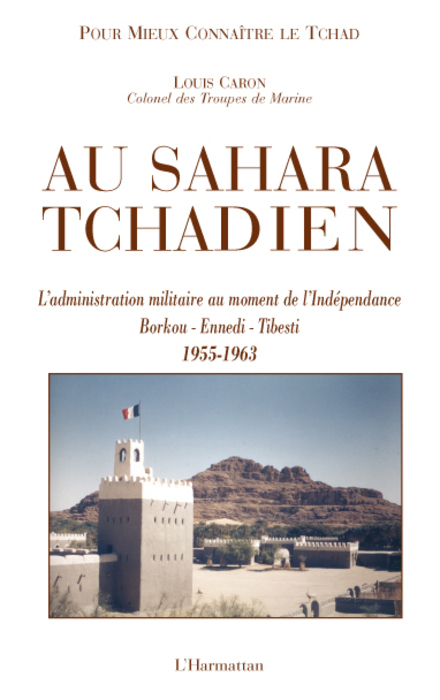 Au Sahara Tchadien - L'Administration Militaire Au Moment De L'Independance Borkou-Ennedi-Tibesti -