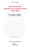 Jules Lechevalier, Pionnier De L'Economie Sociale - (1806-1862) - Des Socialismes "Utopiques" Aux Mo