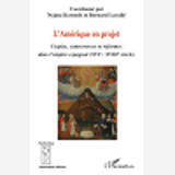 L'Amerique En Projet - Utopies, Controverses Et Reformes Dans L'Empire Espagnol (Xvie-Xviiie Siecle)