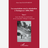 Les Associations Sous La Colonisation A Madagascar (1896-1960) Tome 1 - Leur Role Dans La Constructi