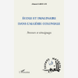 Ecole Et Imaginaire Dans L'Algerie Coloniale - Parcours Et Temoignages