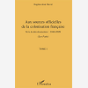 Aux Sources Officielles De La Colonisation Francaise - Vers La Decolonisation : 1940-2009 - Tome I :