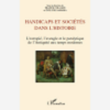 Handicaps Et Societes Dans L'Histoire - L'Estropie, L'Aveugle Et Le Paralytique De L'Antiquite Aux T