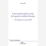 L'Anti-Americanisme Au Sein De La Gauche Socialiste Francaise - De La Liberation Aux Annees 2000