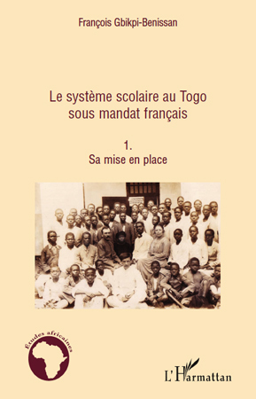 Le Systeme Scolaire Au Togo Sous Mandat Francais (Tome 1) - Sa Mise En Place