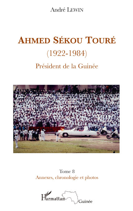 Ahmed Sekou Toure (1922-1984) President De La Guinee - (Tome 8) Annexes, Chronologie Et Photos