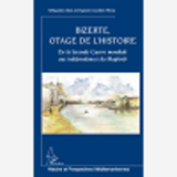 Bizerte, Otage De L'Histoire - De La Seconde Guerre Mondiale Aux Independances Du Maghreb