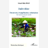 Indo-Chine (Tome 1) - Decouverte, Evangelisation, Colonisation - Une Histoire Coloniale Oubliee