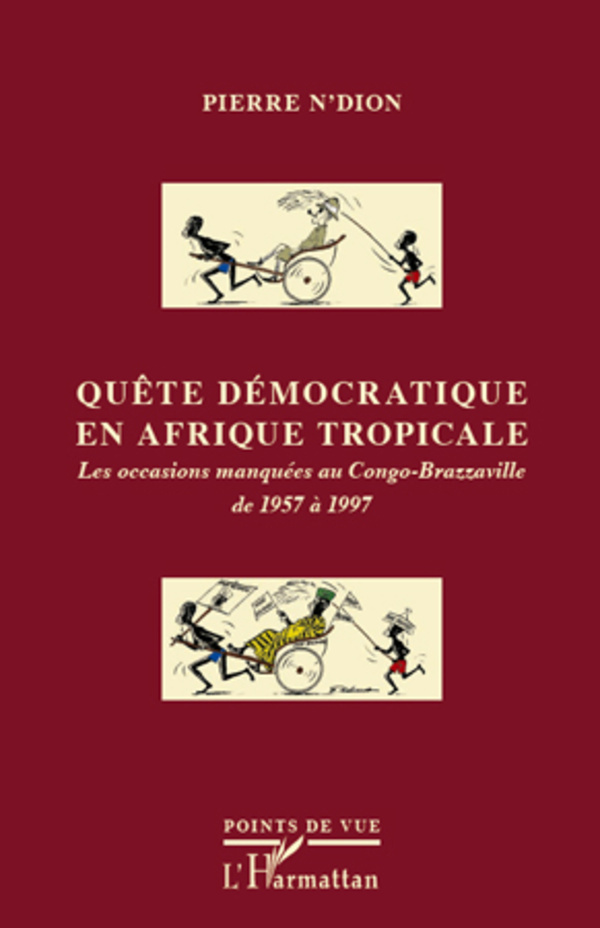 Quete Democratique En Afrique Tropicale - Les Occasions Manquees Au Congo-Brazzaville De 1957 A 1997