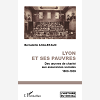 Lyon Et Ses Pauvres - Des Oeuvres De Charite Aux Assurances Sociales 1800-1939