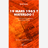 19 Mars 1962 ? Waterloo ! - Consequences Et Interpretations Des Accords D'Evian