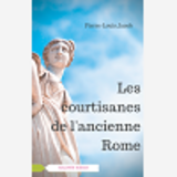 Les Courtisanes De L'Ancienne Rome - Corporation Aristocratique Ou Inspiratrices Avisees ?