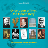 Once Upon A Time... The French Deaf - The Men And Women, The Places And The Events That Made Our His