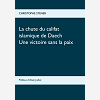 La Chute Du Califat Islamique De Daech - Une Victoire Sans La Paix