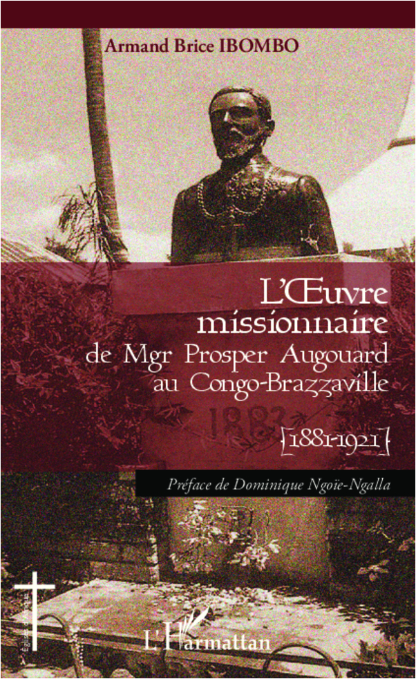 L'Oeuvre Missionnaire De Mgr Prosper Augouard Au Congo-Brazzaville - 1881-1921