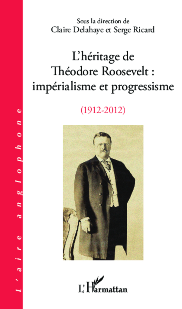 L'Heritage De Theodore Roosevelt : Imperialisme Et Progressisme (1912-2012)