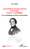 Louis-Frederic Francois Gauthey (1795-1864), Pasteur Et Pedagogue - Pour Une Pedagogie Naturelle Et