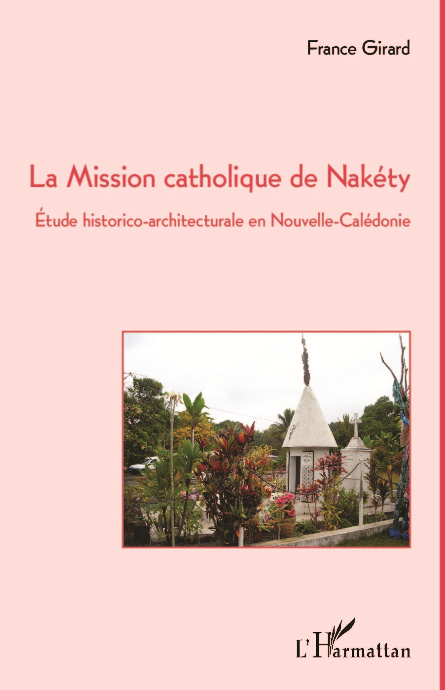 La Mission Catholique De Nakety - Etude Historico-Architecturale En Nouvelle-Caledonie