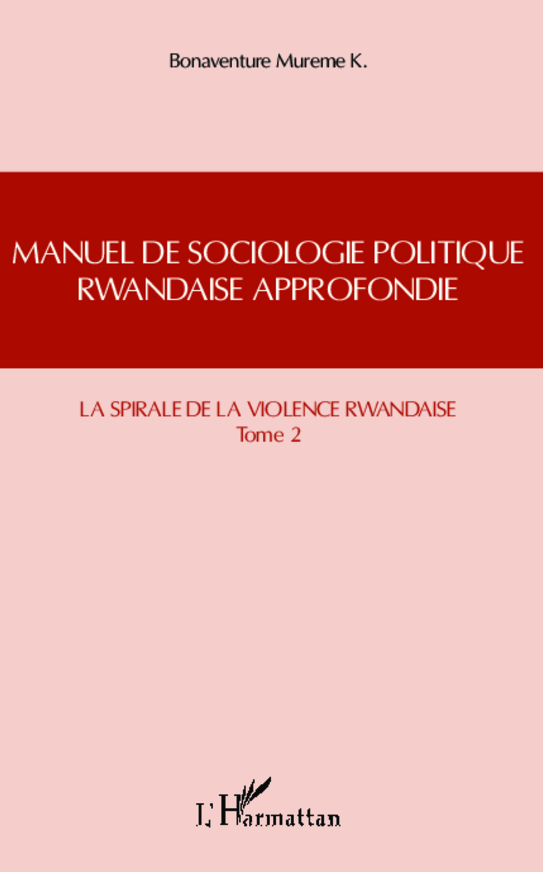 Manuel De Sociologie Politique Rwandaise Approfondie (Tome 2) - La Spirale De La Violence Rwandaise