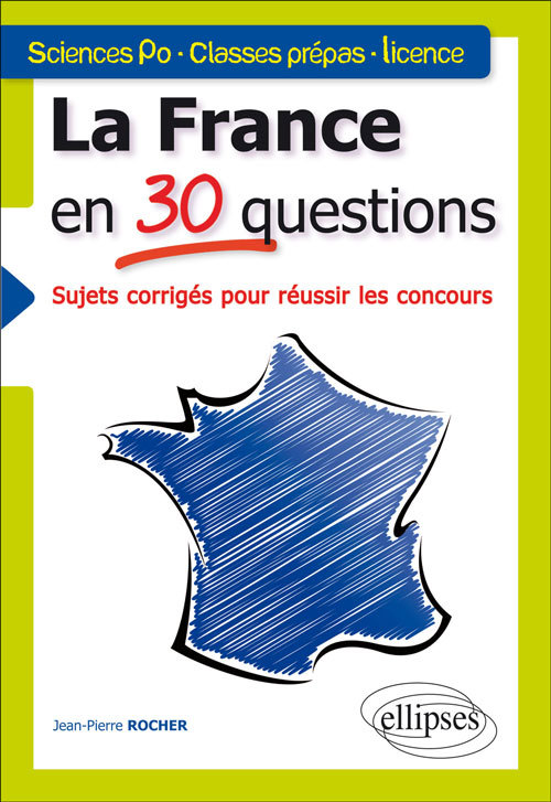 La France En 30 Questions. Sujets Corriges Pour Reussir Les Concours. Sciences Po - Classes Prepas -