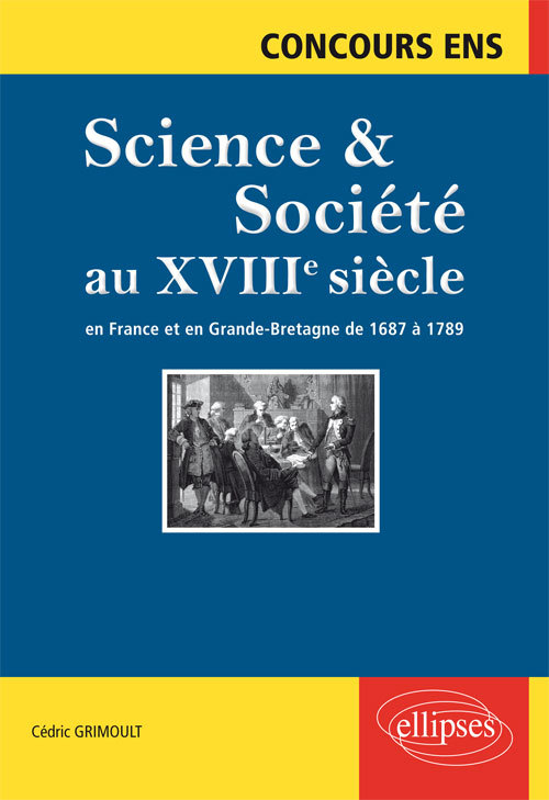 Science Et Societe Au Xviiie Siecle. En France Et En Grande-Bretagne De  1687 A 1789. Concours Ens