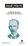 Jose Marti. La Liberte De Cuba Et De L'Amerique Latine