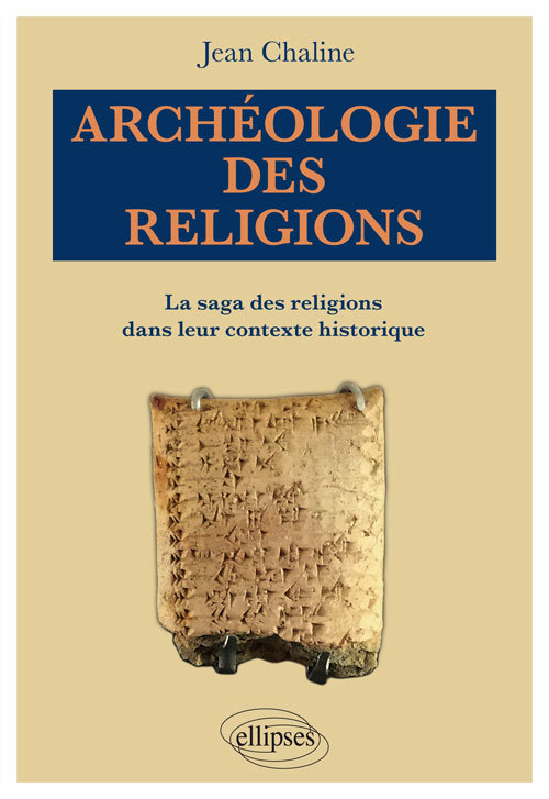 Archeologie Des Religions. La Saga Des Religions Dans Leur Contexte Historique