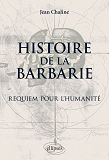 Histoire De La Barbarie. Requiem Pour L'Humanite