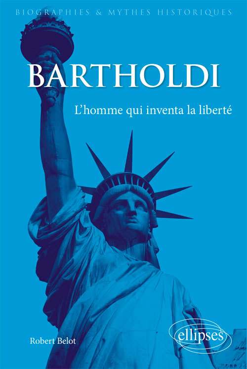 Bartholdi. L'Homme Qui Inventa La Liberte