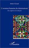 L'Aventure Humaine Du Christianisme - Des Origines A La Maturite