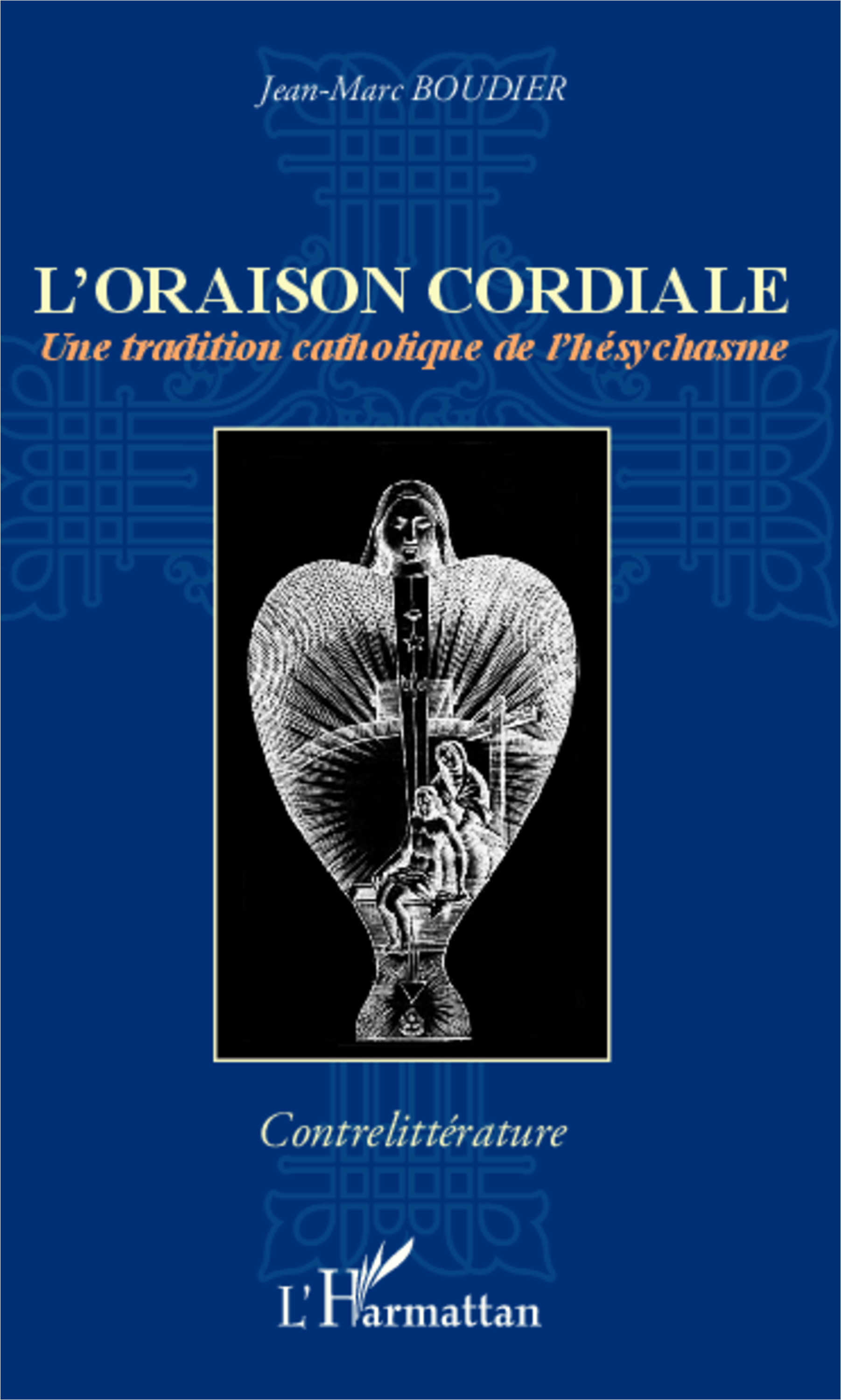 L'Oraison Cordiale - Une Tradition Catholique De L'Hesychasme