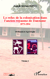 Le Refus De La Colonisation Dans L'Ancien Royaume De Danxome (Volume 1) - 1875-1894 - Gbehanzin Et A