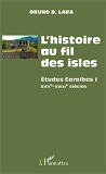 L'Histoire Au Fil Des Isles - Etudes Caraibes I - Xviie-Xviii Siecles