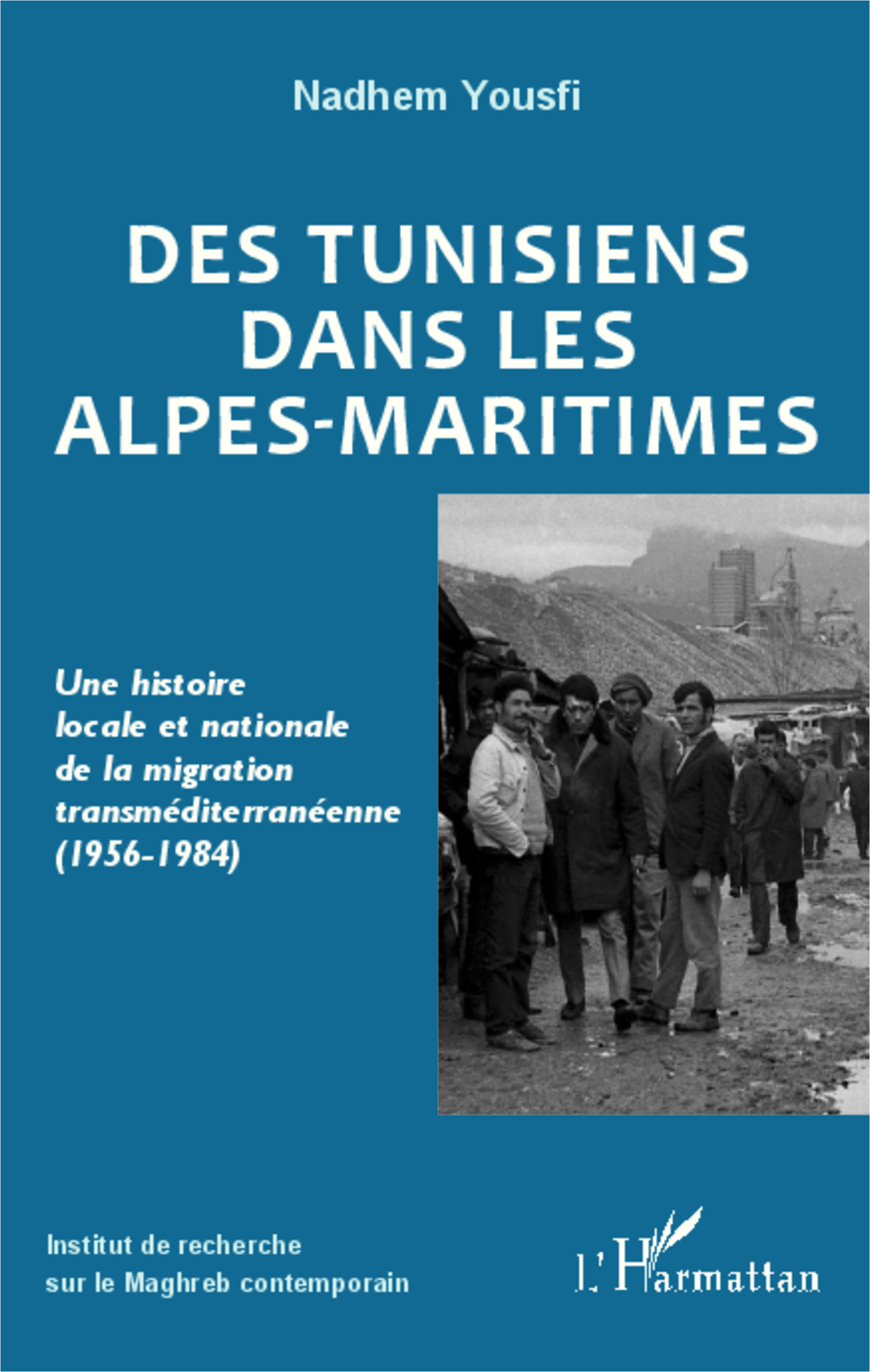 Des Tunisiens Dans Les Alpes-Maritimes - Une Histoire Locale Et Nationale De La Migration Transmedit