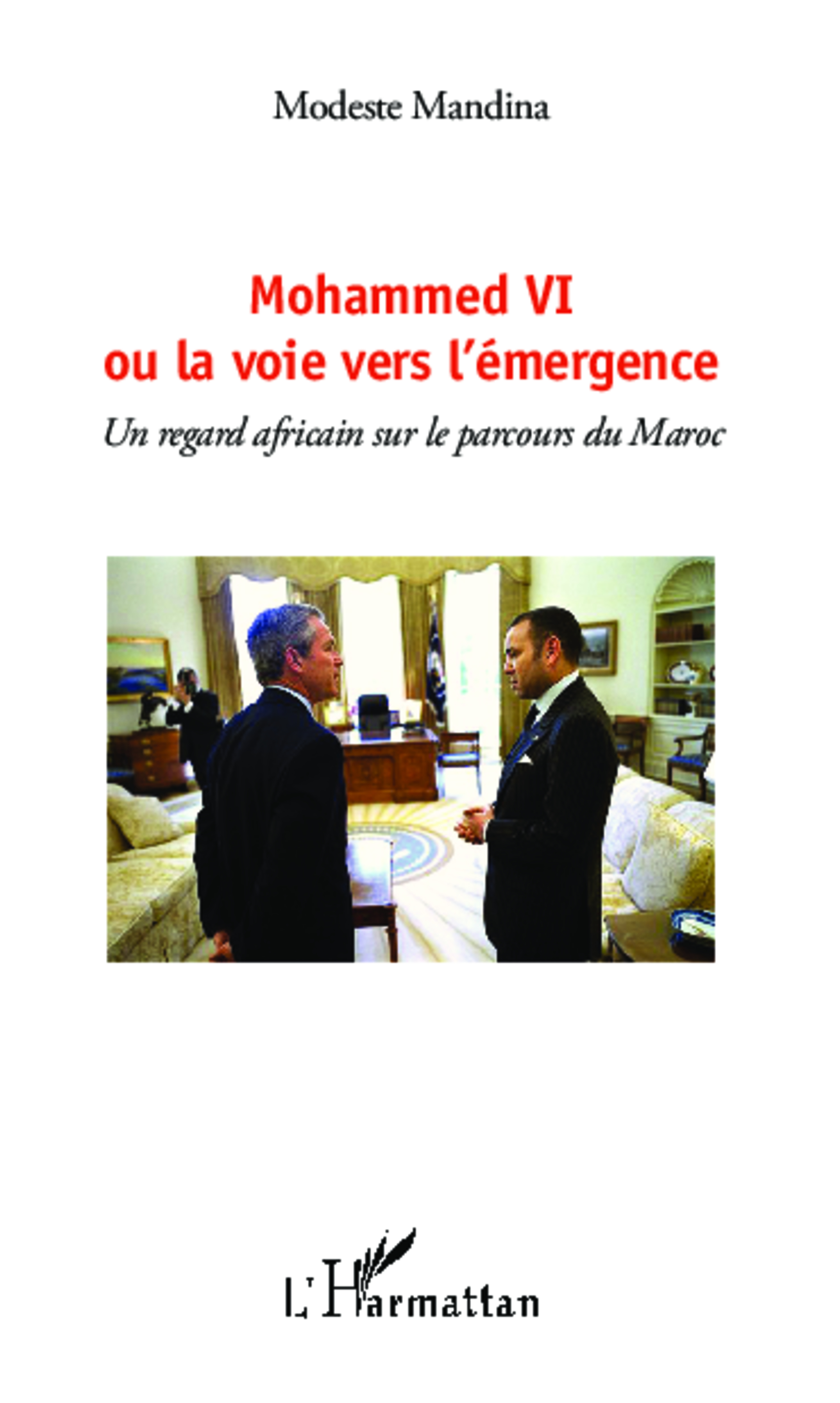 Mohammed Vi - Ou La Voie Vers L'Emergence - Un Regard Africain Sur Le Parcours Du Maroc