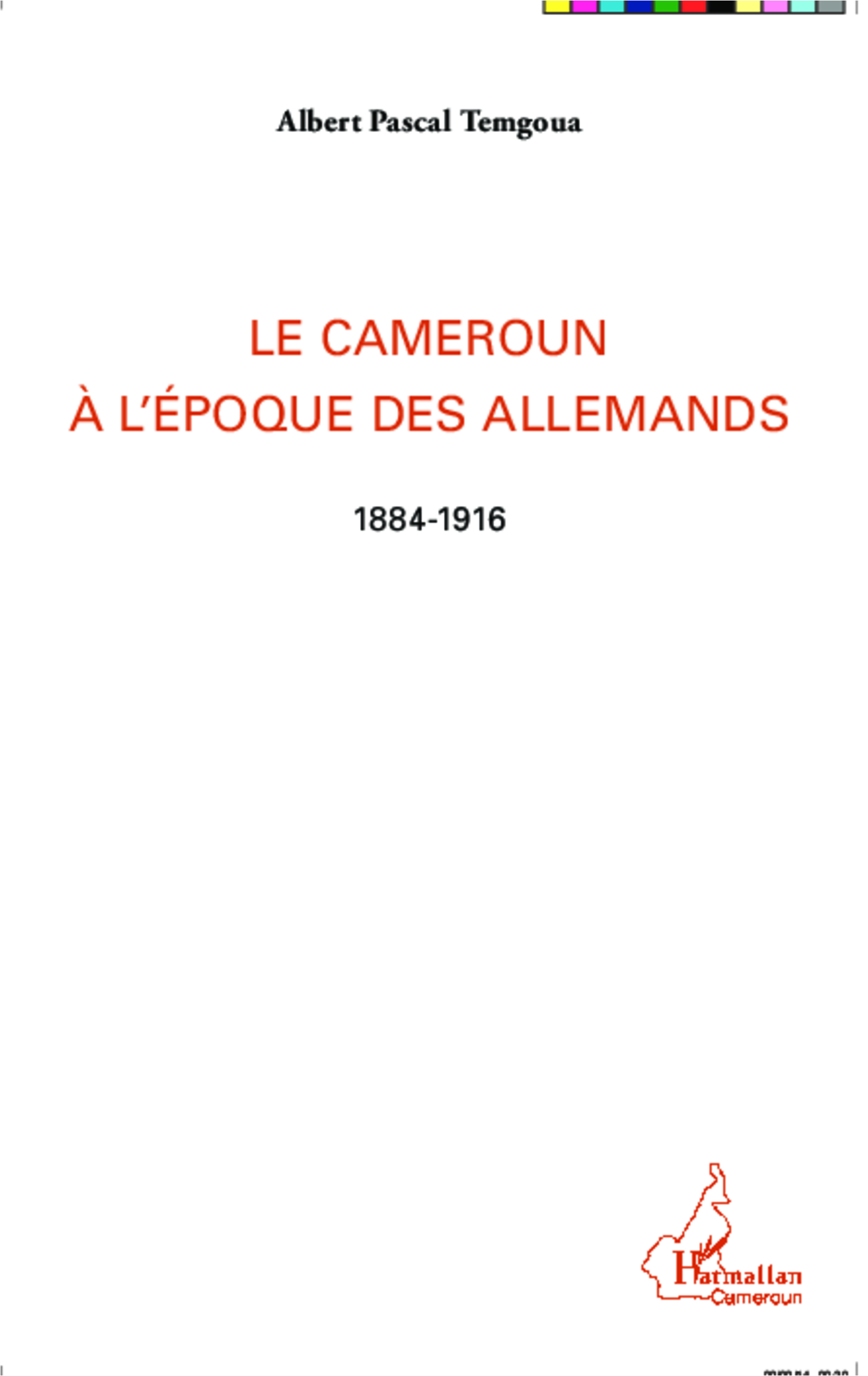 Le Cameroun A L'Epoque Des Allemands - 1884-1916