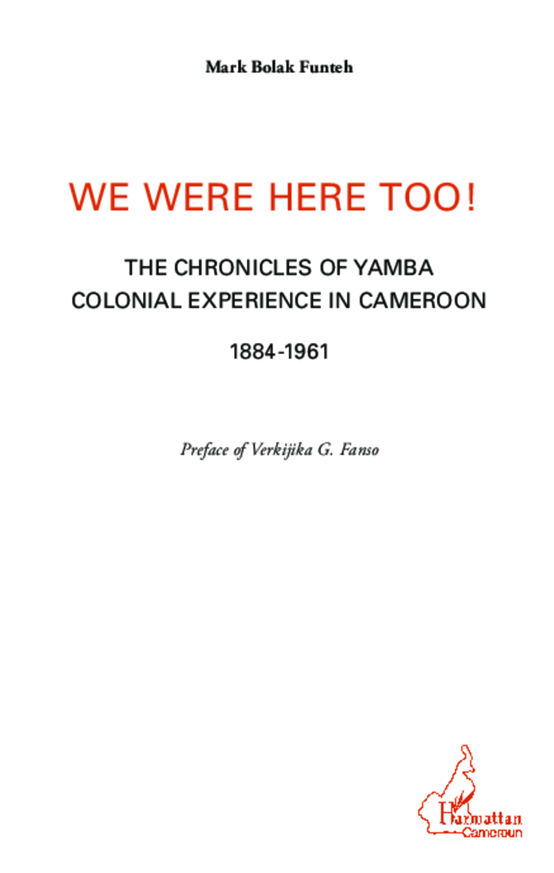 We Were Here Too ! - The Chronicles Of Yamba Colonial Experience In Cameroon 1884-1961